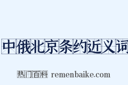 中俄北京条约近义词是什么意思的图片
